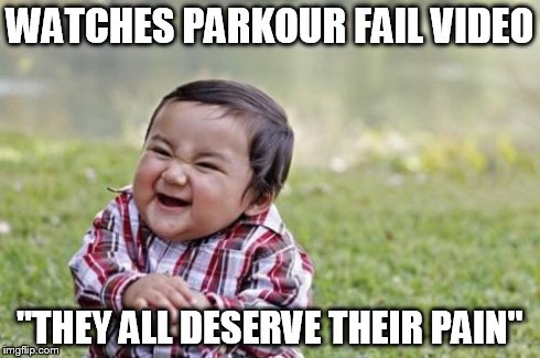 I hate parkour | WATCHES PARKOUR FAIL VIDEO "THEY ALL DESERVE THEIR PAIN" | image tagged in memes,evil toddler | made w/ Imgflip meme maker