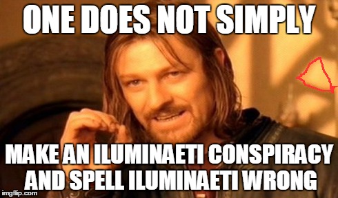 One Does Not Simply | ONE DOES NOT SIMPLY MAKE AN ILUMINAETI CONSPIRACY AND SPELL ILUMINAETI WRONG | image tagged in memes,one does not simply | made w/ Imgflip meme maker