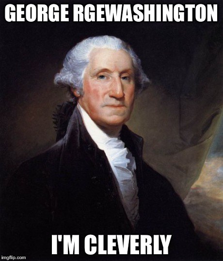 George Washington | GEORGE RGEWASHINGTON I'M CLEVERLY | image tagged in memes,george washington | made w/ Imgflip meme maker