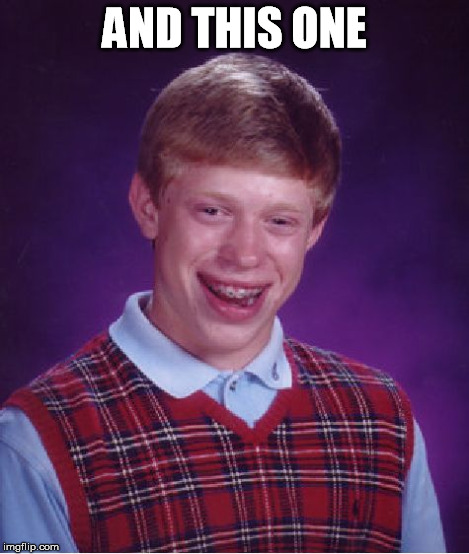 Bad Luck Brian Meme | AND THIS ONE | image tagged in memes,bad luck brian | made w/ Imgflip meme maker