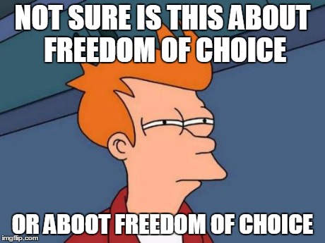 Futurama Fry Meme | NOT SURE IS THIS ABOUT FREEDOM OF CHOICE OR ABOOT FREEDOM OF CHOICE | image tagged in memes,futurama fry | made w/ Imgflip meme maker