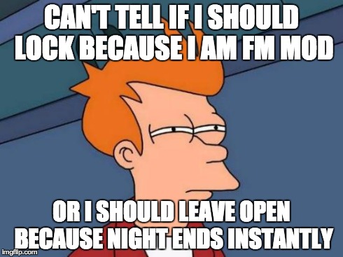 Futurama Fry Meme | CAN'T TELL IF I SHOULD LOCK BECAUSE I AM FM MOD OR I SHOULD LEAVE OPEN BECAUSE NIGHT ENDS INSTANTLY | image tagged in memes,futurama fry | made w/ Imgflip meme maker