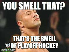 The Rock Smelling | YOU SMELL THAT? THAT'S THE SMELL OF PLAYOFF HOCKEY | image tagged in the rock smelling | made w/ Imgflip meme maker