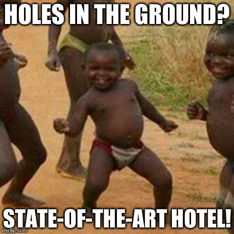 Third World Success Kid Meme | HOLES IN THE GROUND? STATE-OF-THE-ART HOTEL! | image tagged in memes,third world success kid | made w/ Imgflip meme maker