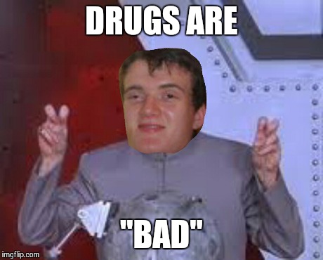 Mkay | DRUGS ARE "BAD" | image tagged in dr evil laser,10 guy | made w/ Imgflip meme maker