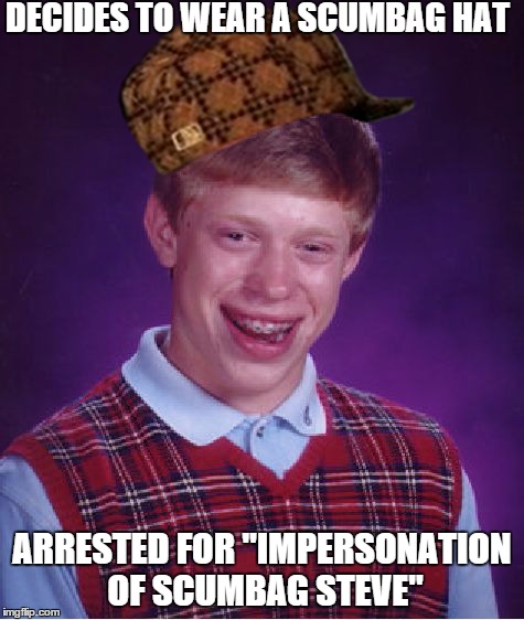 Bad Luck Brian | DECIDES TO WEAR A SCUMBAG HAT ARRESTED FOR "IMPERSONATION OF SCUMBAG STEVE" | image tagged in memes,bad luck brian,scumbag | made w/ Imgflip meme maker