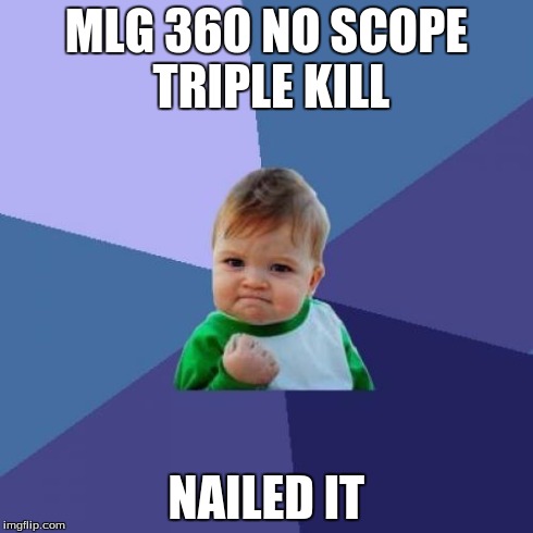 Success Kid | MLG 360 NO SCOPE TRIPLE KILL NAILED IT | image tagged in memes,success kid | made w/ Imgflip meme maker