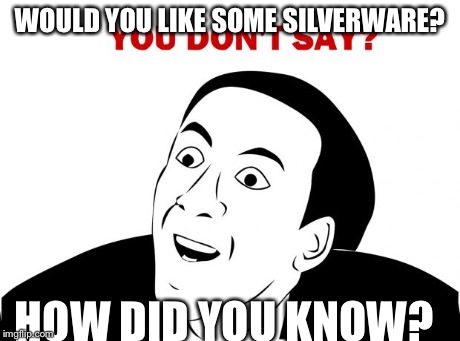 You Don't Say | WOULD YOU LIKE SOME SILVERWARE? HOW DID YOU KNOW? | image tagged in memes,you don't say | made w/ Imgflip meme maker