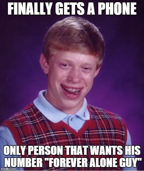 now that just sucks
 | FINALLY GETS A PHONE ONLY PERSON THAT WANTS HIS NUMBER "FOREVER ALONE GUY" | image tagged in memes,bad luck brian | made w/ Imgflip meme maker