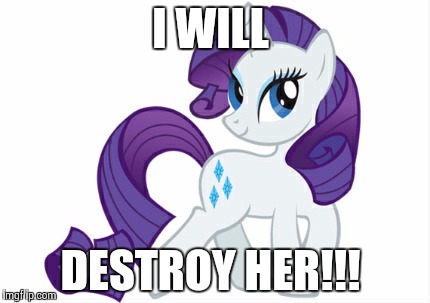 Rarity | I WILL DESTROY HER!!! | image tagged in memes,rarity | made w/ Imgflip meme maker