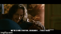 together 1 | WE'VE COME FOR YOU, ERIK AND I...TOGETHER! | image tagged in gifs | made w/ Imgflip video-to-gif maker