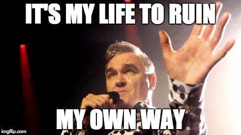 IT'S MY LIFE TO RUIN MY OWN WAY | made w/ Imgflip meme maker