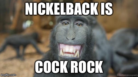 Smile | NICKELBACK IS COCK ROCK | image tagged in smile | made w/ Imgflip meme maker