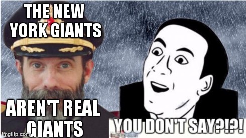 Captain obvious- you don't say? | THE NEW YORK GIANTS AREN'T REAL GIANTS | image tagged in captain obvious- you don't say,captain obvious,you don't say | made w/ Imgflip meme maker