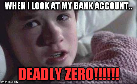 I See Dead People | WHEN I LOOK AT MY BANK ACCOUNT.. DEADLY ZERO!!!!!! | image tagged in memes,i see dead people | made w/ Imgflip meme maker