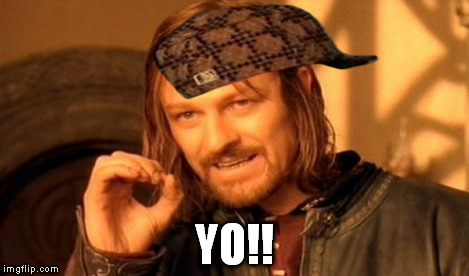 One Does Not Simply Meme | YO!! | image tagged in memes,one does not simply,scumbag | made w/ Imgflip meme maker