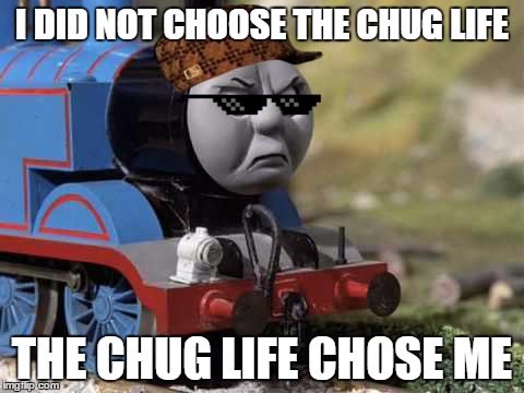 I DID NOT CHOOSE THE CHUG LIFE THE CHUG LIFE CHOSE ME | image tagged in scumbag hat,thomas the tank engine,deal with it,puns | made w/ Imgflip meme maker