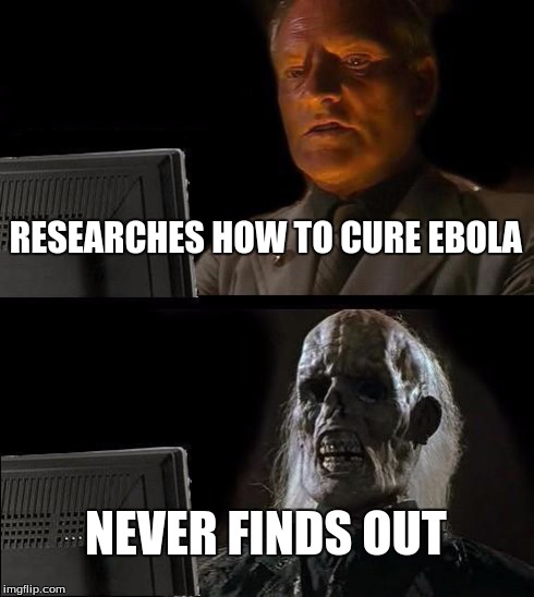 I'll Just Wait Here Meme | RESEARCHES HOW TO CURE EBOLA NEVER FINDS OUT | image tagged in memes,ill just wait here | made w/ Imgflip meme maker