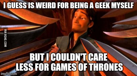 unpopular opinion Flynn | I GUESS IS WEIRD FOR BEING A GEEK MYSELF BUT I COULDN'T CARE LESS FOR GAMES OF THRONES | image tagged in unpopular opinion flynn | made w/ Imgflip meme maker