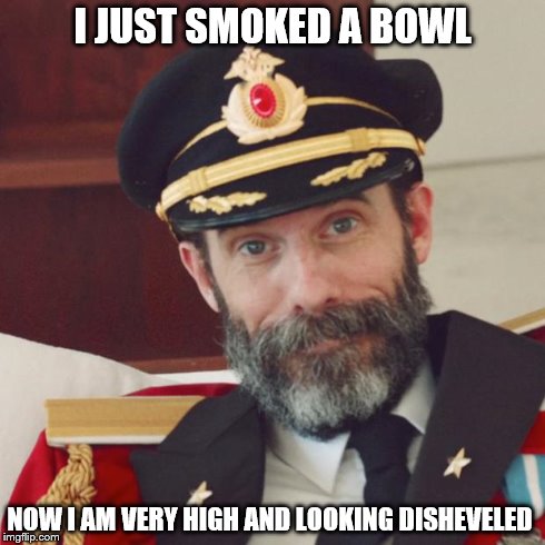 Captain Obvious | I JUST SMOKED A BOWL NOW I AM VERY HIGH AND LOOKING DISHEVELED | image tagged in captain obvious | made w/ Imgflip meme maker