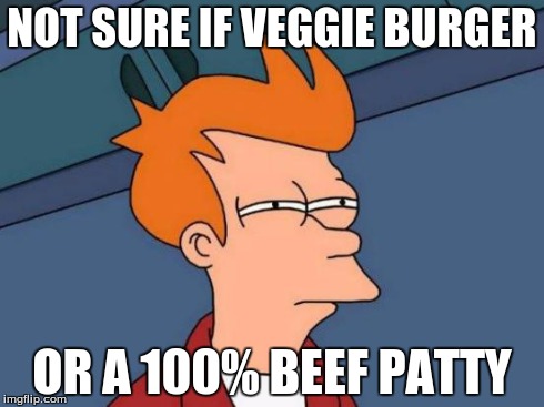 Futurama Fry Meme | NOT SURE IF VEGGIE BURGER OR A 100% BEEF PATTY | image tagged in memes,futurama fry | made w/ Imgflip meme maker