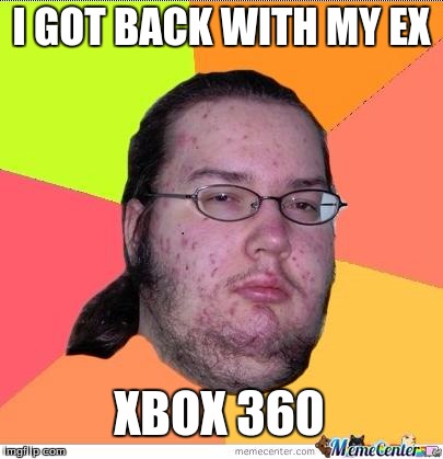 Nerd | I GOT BACK WITH MY EX XBOX 360 | image tagged in nerd | made w/ Imgflip meme maker