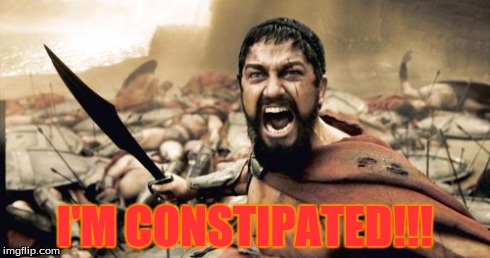 Sparta Leonidas Meme | I'M CONSTIPATED!!! | image tagged in memes,sparta leonidas | made w/ Imgflip meme maker