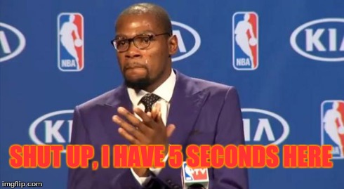 You The Real MVP | SHUT UP, I HAVE 5 SECONDS HERE | image tagged in memes,you the real mvp | made w/ Imgflip meme maker