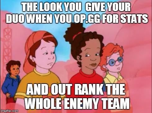 Duo Queue Things | THE LOOK YOU  GIVE YOUR DUOWHEN YOU OP.GG FOR STATS AND OUT RANK THE WHOLE ENEMY TEAM | image tagged in league of legends,gaming,partners in crime,squad,haters gonna hate,thug life | made w/ Imgflip meme maker