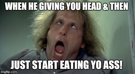 Scary Harry Meme | WHEN HE GIVING YOU HEAD & THEN JUST START EATING YO ASS! | image tagged in memes,scary harry | made w/ Imgflip meme maker