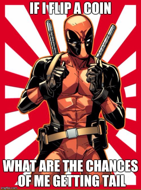 Deadpool Pick Up Lines | IF I FLIP A COIN WHAT ARE THE CHANCES OF ME GETTING TAIL | image tagged in memes,deadpool pick up lines | made w/ Imgflip meme maker