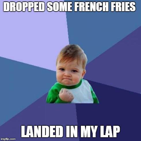 Nice Save! | DROPPED SOME FRENCH FRIES LANDED IN MY LAP | image tagged in memes,success kid | made w/ Imgflip meme maker
