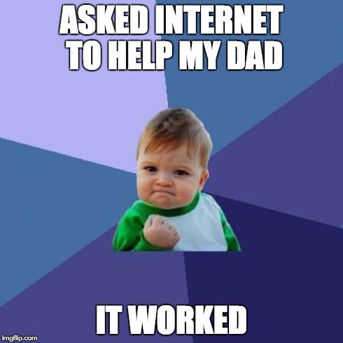 Success Kid Meme | ASKED INTERNET TO HELP MY DAD IT WORKED | image tagged in memes,success kid | made w/ Imgflip meme maker