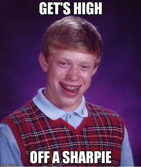 Bad Luck Brian | GET'S HIGH OFF A SHARPIE | image tagged in memes,bad luck brian | made w/ Imgflip meme maker