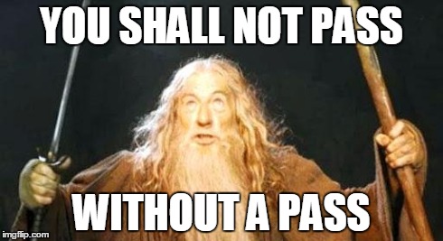 you shall not pass | YOU SHALL NOT PASS WITHOUT A PASS | image tagged in you shall not pass | made w/ Imgflip meme maker