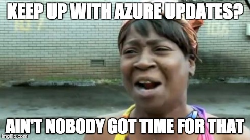 Ain't Nobody Got Time For That | KEEP UP WITH AZURE UPDATES? AIN'T NOBODY GOT TIME FOR THAT | image tagged in memes,aint nobody got time for that | made w/ Imgflip meme maker