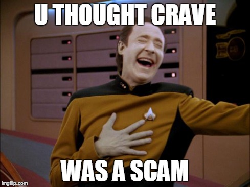 laughing Data | U THOUGHT CRAVE WAS A SCAM | image tagged in laughing data | made w/ Imgflip meme maker