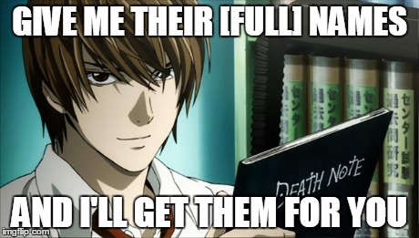 Death Note | GIVE ME THEIR [FULL] NAMES AND I'LL GET THEM FOR YOU | image tagged in death note | made w/ Imgflip meme maker