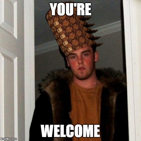 Scumbag Steve Meme | YOU'RE WELCOME | image tagged in memes,scumbag steve,scumbag | made w/ Imgflip meme maker