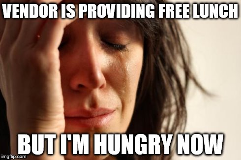 First World Problems Meme | VENDOR IS PROVIDING FREE LUNCH BUT I'M HUNGRY NOW | image tagged in memes,first world problems | made w/ Imgflip meme maker