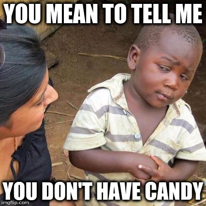 Third World Skeptical Kid Meme | YOU MEAN TO TELL ME YOU DON'T HAVE CANDY | image tagged in memes,third world skeptical kid | made w/ Imgflip meme maker