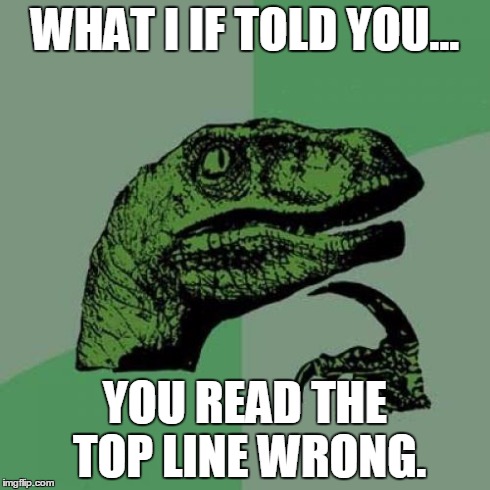 Philosoraptor Meme | WHAT I IF TOLD YOU... YOU READ THE TOP LINE WRONG. | image tagged in memes,philosoraptor | made w/ Imgflip meme maker