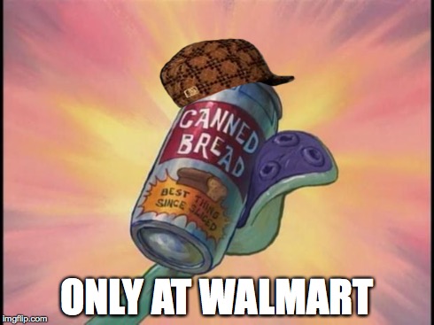 Bread | ONLY AT WALMART | image tagged in canned bread,scumbag | made w/ Imgflip meme maker