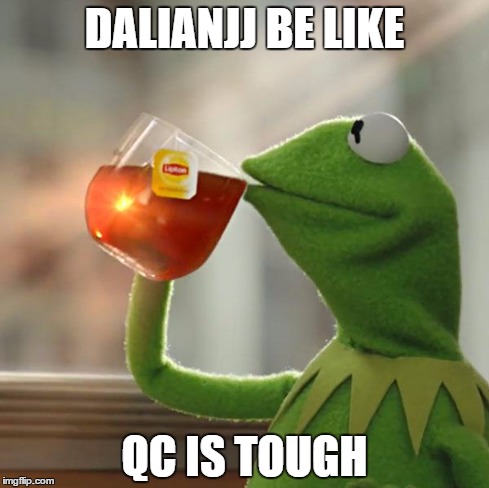But That's None Of My Business Meme | DALIANJJ BE LIKE QC IS TOUGH | image tagged in memes,but thats none of my business,kermit the frog | made w/ Imgflip meme maker