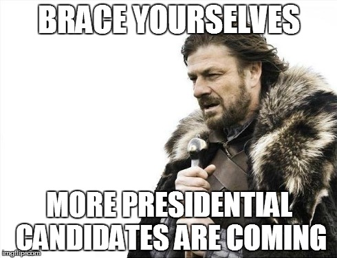 Brace Yourselves X is Coming | BRACE YOURSELVES MORE PRESIDENTIAL CANDIDATES ARE COMING | image tagged in memes,brace yourselves x is coming | made w/ Imgflip meme maker