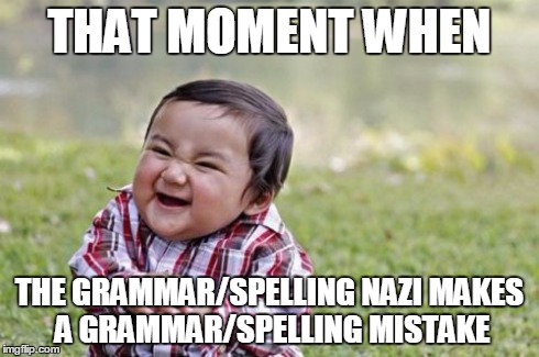 Evil Toddler Meme | THAT MOMENT WHEN THE GRAMMAR/SPELLING NAZI MAKES A GRAMMAR/SPELLING MISTAKE | image tagged in memes,evil toddler | made w/ Imgflip meme maker
