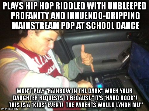 DoucheBag DJ Meme | PLAYS HIP HOP RIDDLED WITH UNBLEEPED PROFANITY AND INNUENDO-DRIPPING MAINSTREAM POP AT SCHOOL DANCE WON'T PLAY "RAINBOW IN THE DARK" WHEN YO | image tagged in memes,douchebag dj | made w/ Imgflip meme maker