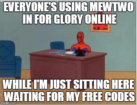 Waiting for Mewtwo | EVERYONE'S USING MEWTWO IN FOR GLORY ONLINE WHILE I'M JUST SITTING HERE WAITING FOR MY FREE CODES | image tagged in memes,spiderman computer desk,spiderman | made w/ Imgflip meme maker