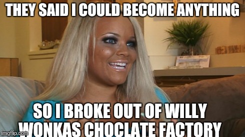 The Ompa Lompa who escaped | THEY SAID I COULD BECOME ANYTHING SO I BROKE OUT OF WILLY WONKAS CHOCLATE FACTORY | image tagged in memes | made w/ Imgflip meme maker