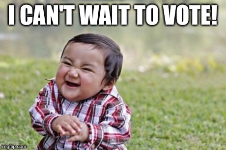 Evil Toddler Meme | I CAN'T WAIT TO VOTE! | image tagged in memes,evil toddler | made w/ Imgflip meme maker